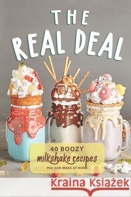 The Real Deal: 40 Boozy Milkshake Recipes You Can Make at Home Molly Mills 9781073027477 Independently Published