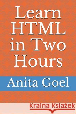 Learn HTML in Two Hours Anita Goel 9781073034741