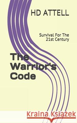 The Warrior's Code: Survival For The 21st Century H. D. Attell 9781073047055 Independently Published