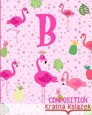 Composition Notebook B: Pink Flamingo Initial B Composition Wide Ruled Notebook Flamingo Journals 9781073069460 Independently Published