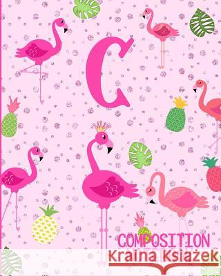 Composition Notebook C: Pink Flamingo Initial C Composition Wide Ruled Notebook Flamingo Journals 9781073070398 Independently Published