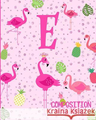 Composition Notebook E: Pink Flamingo Initial E Composition Wide Ruled Notebook Flamingo Journals 9781073070718 Independently Published