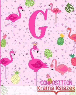 Composition Notebook G: Pink Flamingo Initial G Composition Wide Ruled Notebook Flamingo Journals 9781073072002 Independently Published