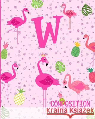 Composition Notebook W: Pink Flamingo Initial W Composition Wide Ruled Notebook Flamingo Journals 9781073080403 Independently Published