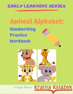 Animal Alphabet: Handwriting Practice Workbook Paige Moss 9781073080946 Independently Published