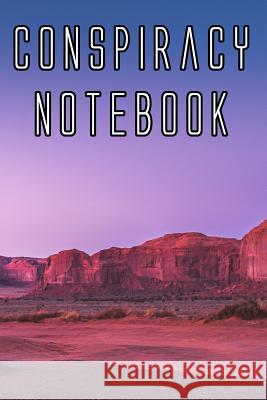 Conspiracy Notebook: Record Instances of U.F.O's, Unidentified Flying Objects, Aliens, Entities, Spirits, Strange Creatures and other unkno Conspiracy Journals 9781073088225 Independently Published