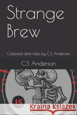 Strange Brew: Collected dark tales by C.S Anderson C. S. Anderson 9781073095643 Independently Published