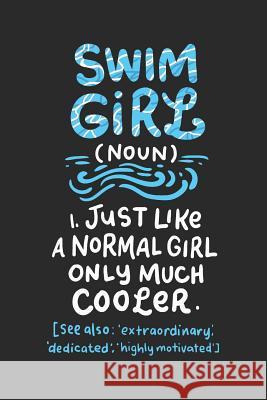Swim Girl Noun: Just A Normal Girl Only Much Cooler: Notebook I 6 X 9 I 120 Pages Swim Girl 9781073098354 