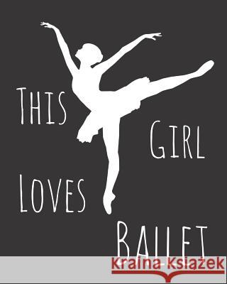 This Girl Loves Ballet: Fun Dance Sketchbook for Drawing, Doodling and Using Your Imagination! Mandy Caraway 9781073101429 Independently Published