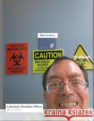How to be a Laboratory Biosafety Officer third edition Philip a. Dauterman 9781073110490 Independently Published