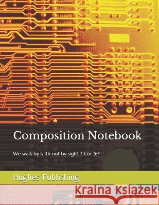 Composition Notebook: We walk by faith not by sight 2 Cor 5:7 Hughes Publishing 9781073123476 Independently Published