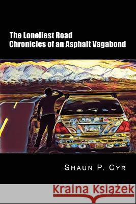 The Loneliest Road: Chronicles of an Asphalt Vagabond Shaun Cyr Amy Renee Lily Hadrich 9781073134229 Independently Published