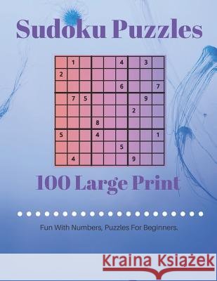 Sudoku Puzzles 100 Large Print: Fun With Numbers, Puzzles For Beginners Tomger Puzzle Books 9781073135684