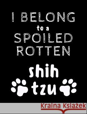 I Belong To A Spoiled Rotten Shih Tzu: Funny Quotes and Pun Themed College Ruled Composition Notebook Punny Notebooks 9781073136643 Independently Published