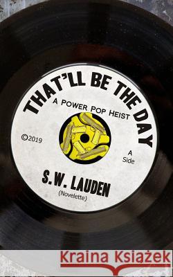 That'll Be The Day: A Power Pop Heist S. W. Lauden 9781073138784 Independently Published