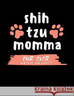 Shih Tzu Momma Fur Ever And Ever And Ever!!!: Funny Quotes and Pun Themed College Ruled Composition Notebook Punny Notebooks 9781073152834 Independently Published