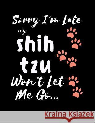 Sorry I'm Late My Shih Tzu Won't Let Me Go: Funny Quotes and Pun Themed College Ruled Composition Notebook Punny Notebooks 9781073152858 Independently Published