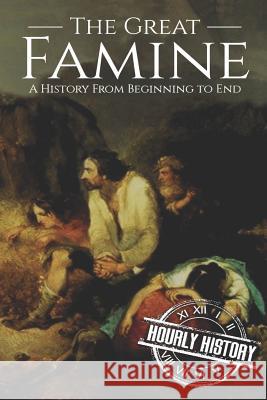 The Great Famine: A History from Beginning to End Hourly History 9781073187065 Independently Published