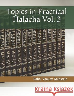 Topics in Practical Halacha Vol. 3 Rabbi Yaakov Goldstein 9781073189427 Independently Published