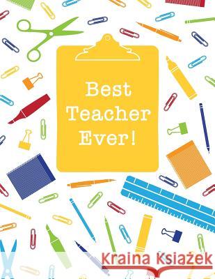 Best Teacher Ever: Inspirational Notebook for Teacher Appreciation Gift Happy Print Press 9781073190270 Independently Published