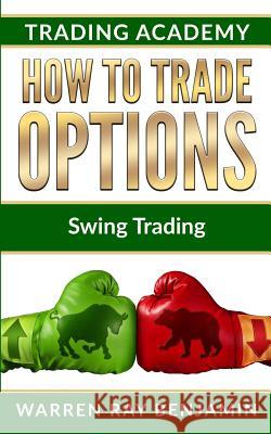 How to trade options: Swing Trading Warren Ray Benjamin 9781073192571 Independently Published