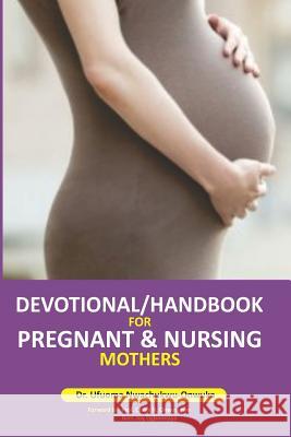 Devotional/ Handbook for Pregnant & Nursing Mothers Chika Onwasigwe Joy Ogbonnaya Ufuoma Nwachukwu-Onwuka 9781073305056