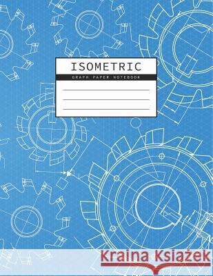 Isometric Graph Paper Notebook: Mechanical Engineering Drawings Blue Background Drafting Paper Isometric pad 1/4 Inch Equilateral Triangle 3D Graph Pa Studios, Rosa 9781073315628