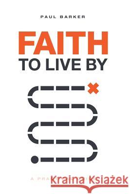 Faith to Live By: A Practical Guide Barker, Paul 9781073321773 Independently Published