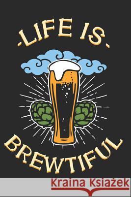 Life is Brewtiful: Notebook for Brewers and Beer Lovers Brewer Lover Beer Journal 9781073323326 Independently Published