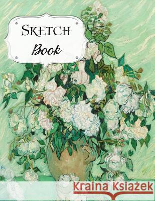 Sketch Book: Van Gogh Sketchbook Scetchpad for Drawing or Doodling Notebook Pad for Creative Artists Vase with Roses Artist Series, Avenue J. 9781073323777 Independently Published