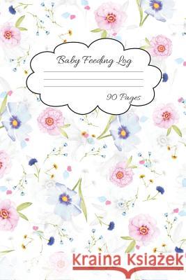 Baby Feeding Log: Mesmerizing Cover for Keeping Track of Your Baby Feeding and Diaper Activities 90 Page For Busy Moms Only Everyone, Journal 9781073331574