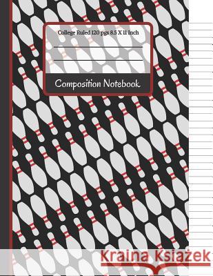 Composition Notebook: Bowling Pins College Ruled Notebook for Kids, School, Students and Teachers Creative School Co 9781073331666 Independently Published