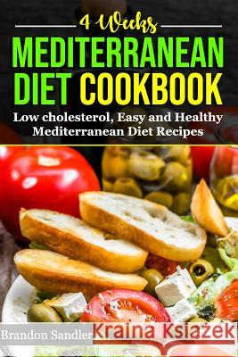 Mediterranean 4 Weeks Diet Cookbook: Low cholesterol, Easy and Healthy Mediterranean Diet Recipes Brandon Sandler 9781073348145