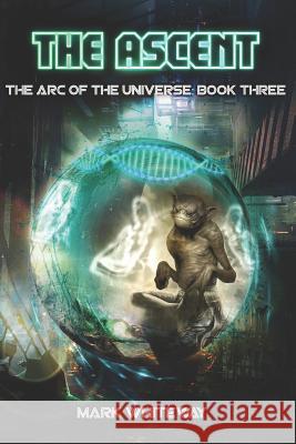 The Arc of the Universe: Book Three: The Ascent Mark Whiteway 9781073349838 Independently Published