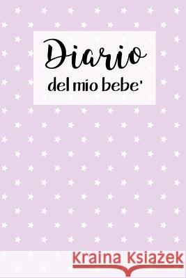 Diario del Mio Bebe': 90 Schede prestampate per registrare l'allattamento giornaliero, le variazioni di peso e il Cambio di pannolini. Ideal Dadamilla Design 9781073352494 Independently Published