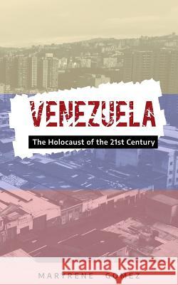 Venezuela: The Holocaust of the 21st Century Maryrene Gomez 9781073369010 Independently Published