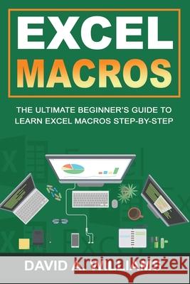 Excel Macros: The Ultimate Beginner's Guide to Learn Excel Macros Step by Step David A 9781073370252 Independently Published