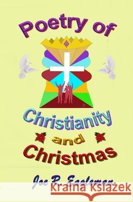 Poetry of Christianity and Christmas Joe R. Eagleman 9781073375523 Independently Published