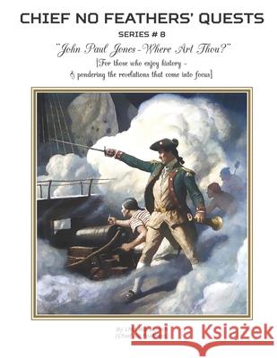 John Paul Jones - Where Art Thou?: For those who enjoy history - & pondering the revelations that come into focus Chief No Feathers Lmb Wordsmith 9781073382132 Independently Published