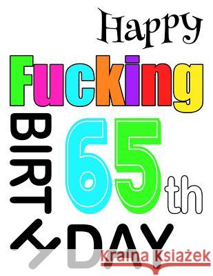 Happy Fucking 65th Birthday: Large Print Address Book That is Sweet, Sassy and Way Better Than a Birthday Card! Level Up Designs, Karlon Douglas, Karlon Douglas 9781073383641 Independently Published