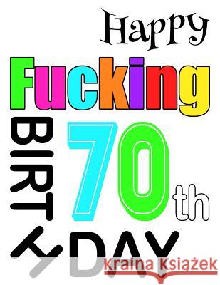 Happy Fucking 70th Birthday: Large Print Address Book That is Sweet, Sassy and Way Better Than a Birthday Card! Level Up Designs, Karlon Douglas, Karlon Douglas 9781073392735 Independently Published