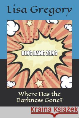 Where Has the Darkness Gone: Ding Bang Zong Lisa Gregory 9781073395378