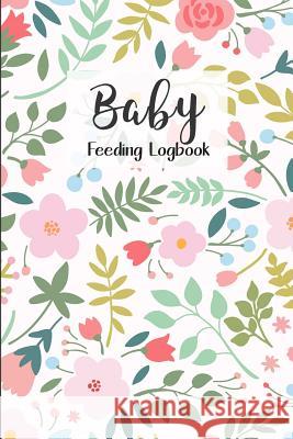 BABY Feeding Logbook: Feeding, Diaper and Weight Tracker for Newborns. A must have for any new parent! Dadamilla Design 9781073398959 Independently Published
