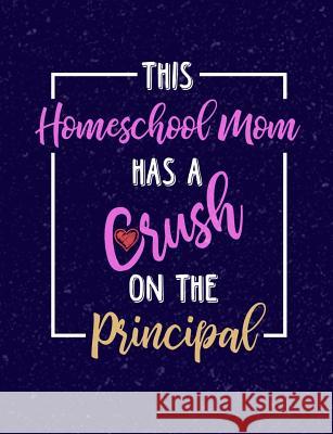 This Homeschool Mom Has A Crush On A Principal: Homeschool Themed College Ruled Composition Notebook Punny Notebooks 9781073401192 Independently Published