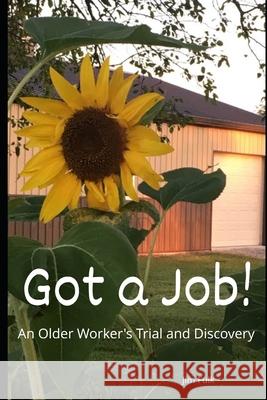 Got a Job!: An Older Worker's Trial and Discovery Jim Fulk 9781073402618