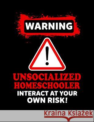 Warning Unsocialized Homeschooler: Homeschool Themed College Ruled Composition Notebook Punny Notebooks 9781073405978 Independently Published