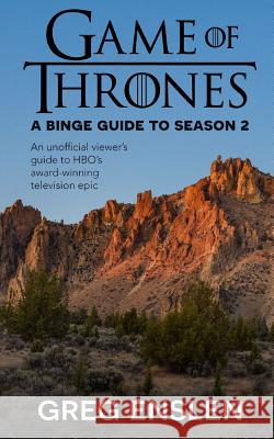 Game of Thrones: A Binge Guide to Season 2: An Unofficial Viewer's Guide to HBO's Award-Winning Television Epic Greg Enslen 9781073407477 Independently Published
