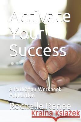 Activate Your Success: A Path2You Workbook Publication Rochelle Renee 9781073410330 Independently Published