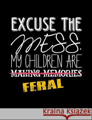 Excuse The Mess My Children Are Making Memories Feral: Funny Quotes and Pun Themed College Ruled Composition Notebook Punny Notebooks 9781073414840 Independently Published