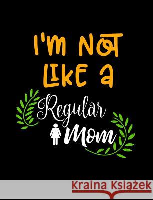 I'm Not Like A Regular Mom: Funny Quotes and Pun Themed College Ruled Composition Notebook Punny Notebooks 9781073416110 Independently Published